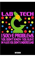 Lab Tech I Solve Problems You Don'T Know You Have In Ways You Don'T Understand Notebook