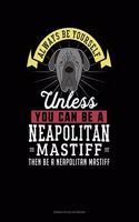 Always Be Yourself Unless You Can Be A Neapolitan Mastiff Then Be A Neapolitan Mastiff: French Ruled Notebook(183 French Ruled Notebook)