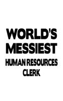 World's Messiest Human Resources Clerk: Original Human Resources Clerk Notebook, Human Resources Assistant Journal Gift, Diary, Doodle Gift or Notebook - 6 x 9 Compact Size, 109 Blank Line