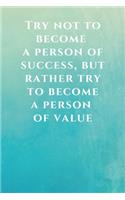 Try not to become a person of success, but rather try to become a person of value