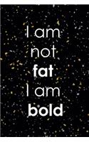 I Am not Fat I AM Bold