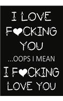 I love fucking you ...oops I mean I fucking love you