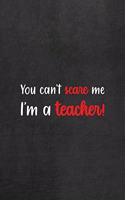 You Can't Scare Me I'm A Teacher