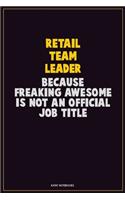 Retail Team Leader, Because Freaking Awesome Is Not An Official Job Title: Career Motivational Quotes 6x9 120 Pages Blank Lined Notebook Journal