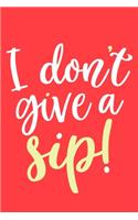I Don't Give A Sip!: Blank Lined Notebook Diary: Wine Lovers Gift Tasting Journal For Women Men 6x9 - 110 Blank Pages - Plain White Paper - Soft Cover Book