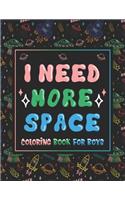 I Need More Space Coloring Book For Boys: For Boys. Fantastic Outer Space Coloring with Astronauts, Planets, Solar System, Aliens, Rockets & UFOs (Boys Coloring Books)