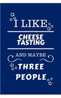 I Like Cheese Tasting And Maybe Three People
