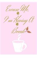Excuse Me I'm Having A Break: Notebook 126 Pages 6 x 9 inch (15.24 x 22.86 cm)