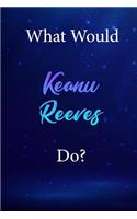 What Would Keanu Reeves Do?: Keanu Reeves Diary Journal