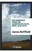 The Threefold Cord; Or, Musings on Faith, Hope, and Love