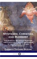 Mysticism, Christian and Buddhist: The Spiritual Beliefs of Buddhism and Christianity, with Comparisons of the Afterlife, God and Enlightenment