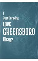 I Just Freaking Love Greensboro Okay?: A 120 Page Blank Notebook with College Ruled Pages for Your Ideas, Thoughts or Plans!