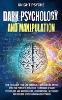 Dark Psychology and Manipulation: How to change your life drastically influencing anyone with the Powerful strategic techniques of Dark psychology and Manipulation, Brainwashing, NLP