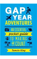 Gap Year Adventures: An Essential Pocket Guide to Making It Count: An Essential Pocket Guide to Making It Count