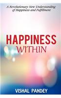 Happiness Within: A Revolutionary Understanding of Happiness and Fulfillment
