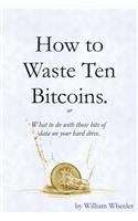 How to Waste Ten Bitcoins