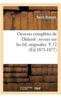 Oeuvres Complètes de Diderot: Revues Sur Les Éd. Originales. T 12 (Éd.1875-1877): (Philosophie)