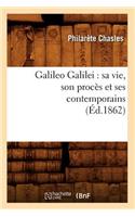 Galileo Galilei: Sa Vie, Son Procès Et Ses Contemporains (Éd.1862): (Sciences)