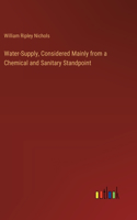 Water-Supply, Considered Mainly from a Chemical and Sanitary Standpoint