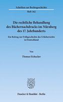 Die Rechtliche Behandlung Des Buchernachdrucks Im Nurnberg Des 17. Jahrhunderts