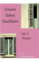 Unsere lieben Nachbarn: Bd. II: Theater
