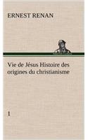 Vie de Jésus Histoire des origines du christianisme; 1