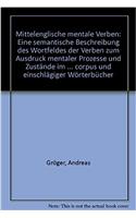 Mittelenglische 'mentale' Verben. Eine Semantische Beschreibung Des Wortfeldes Der Verben Zum Ausdruck Mentaler Prozesse Und Zustande Im Mittelenglischen, Auf Der Basis Des Helsinki Corpus Und Einschlagiger Worterbucher