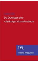 Die Grundlagen Einer Vollstaendigen Informationstheorie: Tvl-Buchpremiere, Januar 2014