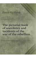 The Pictorial Book of Anecdotes and Incidents of the War of the Rebellion