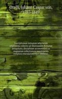 Inscriptionum latinarum selectarum amplissima collectio ad illustrandam Romanae antiquitatis, disciplinam accommodata ac magnarum collectionum supplementa complura emendationesque exhibens