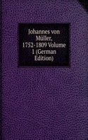 Johannes von Muller, 1752-1809 Volume 1 (German Edition)