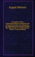 Der Boden Und Die Landwirthschaftlichen Verhaltnisse Des Preussischen Staates: Im Auftrage Des Kgl. Ministeriums Der Finanzen Und Des Kgl. Ministeriums Fur Landwirthschaft, Volume 1 (German Edition)