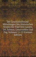 Der Geschichtsfreund: Mitteilungen Des Historischen Vereins Der Funf Orte Luzern, Uri, Schwyz, Unterwalden Und Zug, Volumes 11-12 (German Edition)