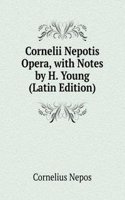 Cornelii Nepotis Opera, with Notes by H. Young (Latin Edition)