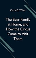 Bear Family at Home, and How the Circus Came to Visit Them
