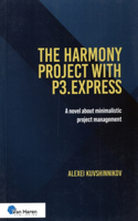 The Harmony Project with P3.Express (Oud: The Halls of Harmony Project): A Novel about Minimalistic Project Management