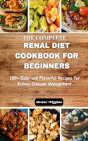 Complete Renal Diet Cookbook for Beginners: 100+ Simple and Flavorful Recipes for Kidney Disease Management