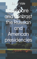 Compare and contrast the Russian and American presidencies