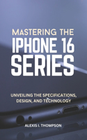 Mastering the iPhone 16 Series