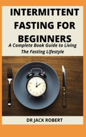 Intermittent Fasting for Beginners: A Complete Book Guide to Living The Fasting Lifestyle
