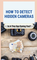 How to Detect Hidden Cameras: Is A Tiny Spy Eyeing You?: How Do Hidden Cameras Work