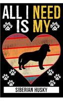 All I Need Is My SIBERIAN HUSKY: Gifts For Siberian Husky Dog Lovers - 116 Pages, 6 x 9, Matte Finish