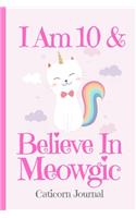 Caticorn Journal I Am 10 & Believe In Meowgic: Blank Lined Notebook Journal, Rainbow Cat Kitten Unicorn with Magic Stars Moons Clouds Cover with a Cute Funny Cool Saying, Birthday Valentine's Day(10 Kitten Journal for Kids)