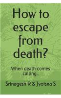 How to escape from death?