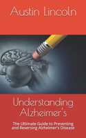 Understanding Alzheimer's: The Ultimate Guide to Preventing and Reversing Alzheimer's Disease