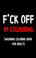 F*ck Off I'm Colouring Swearing Colouring Book For Adults