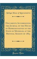 Documents Accompanying the Journal of the House of Representatives of the State of Michigan, at the Biennial Session of 1863 (Classic Reprint)