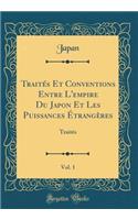 Traités Et Conventions Entre L'empire Du Japon Et Les Puissances Étrangères, Vol. 1: Traités (Classic Reprint)