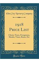 1918 Price List: Choice Trees, Evergreens, Shrubs, Vines, Roses, Etc (Classic Reprint)