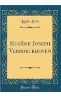 Eugène-Joseph Verboeckhoven (Classic Reprint)